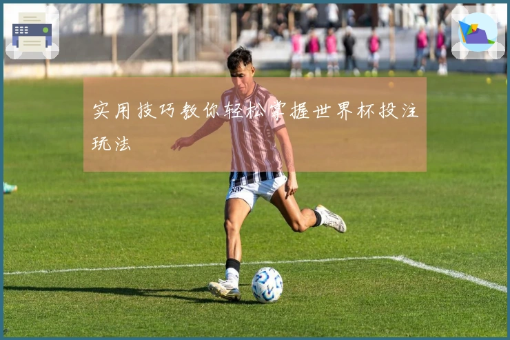 实用技巧教你轻松掌握世界杯投注玩法