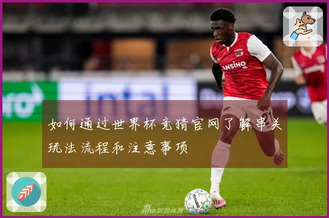 如何通过世界杯竞猜官网了解串关玩法流程和注意事项