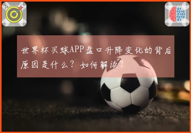 世界杯买球APP盘口升降变化的背后原因是什么？如何解读？
