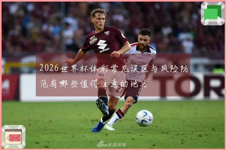 2026世界杯体彩常见误区与风险防范有哪些值得注意的地方