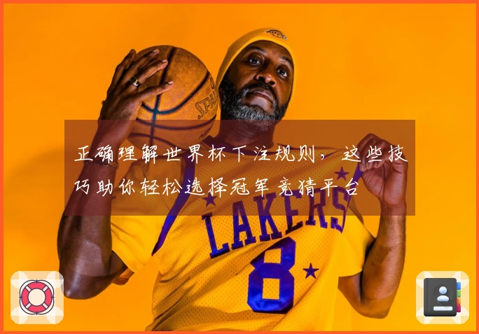 正确理解世界杯下注规则，这些技巧助你轻松选择冠军竞猜平台