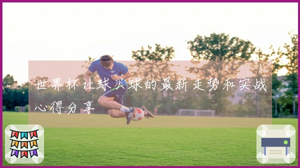 世界杯让球买球的最新走势和实战心得分享