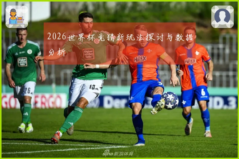 2026世界杯竞猜新玩法探讨与数据分析